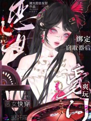 恶女快穿:绑定窃取器后爽玩豪门